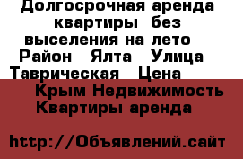 Долгосрочная аренда квартиры, без выселения на лето! › Район ­ Ялта › Улица ­ Таврическая › Цена ­ 25 000 - Крым Недвижимость » Квартиры аренда   